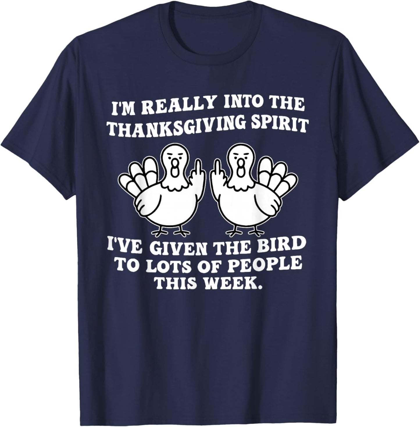 I'm Really Into The Thanksgiving Spirit I've Given The Bird T-Shirt - T-Shirt | Navy