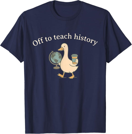 Off to Teach History Teacher Silly Goose History Teaching T-Shirt - T-Shirt | Navy