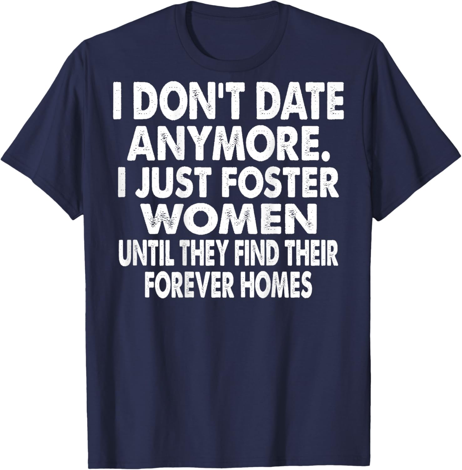 I Don't Date Anymore I Just Foster Women (on Back) T-Shirt - T-Shirt | Navy