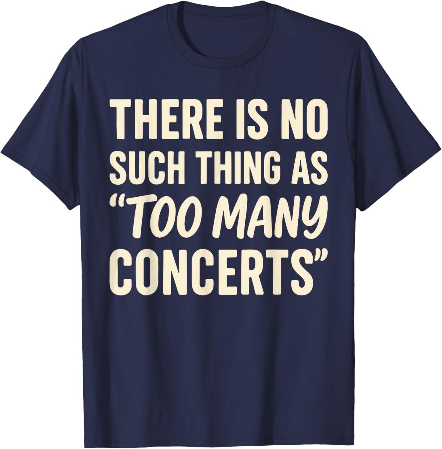 There is No Such Thing As Too Many Concerts Shirt, Music T-Shirt - T-Shirt | Navy