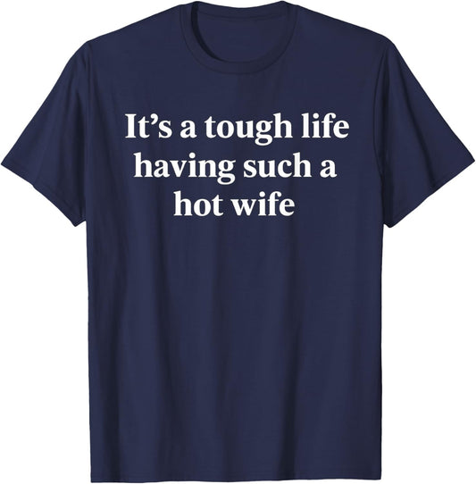 It’s A Tough Life Having Such A Hot Wife Funny Quotes T-Shirt - T-Shirt | Navy