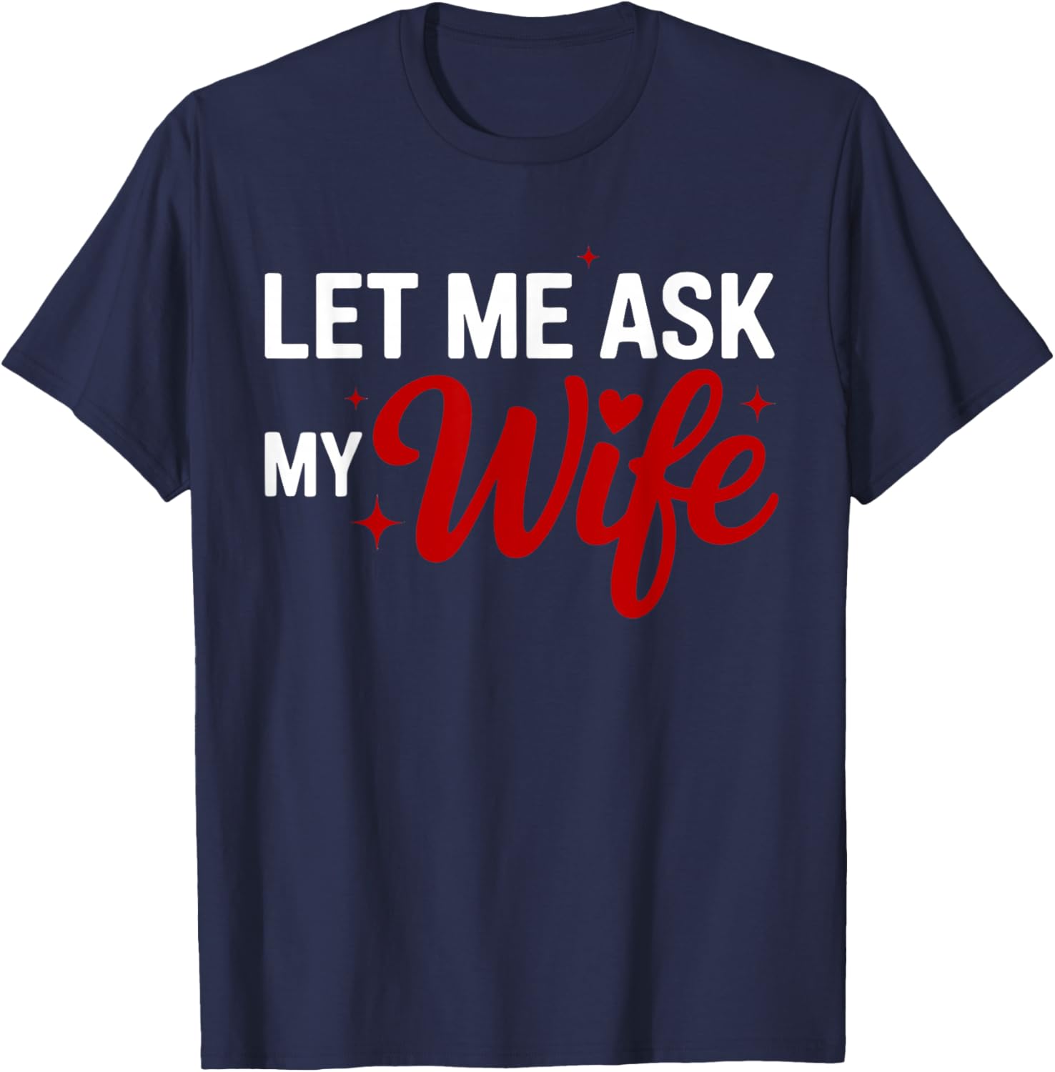 Let Me Ask My Wife Funny Valentine Couple Quote T-Shirt - T-Shirt | Navy