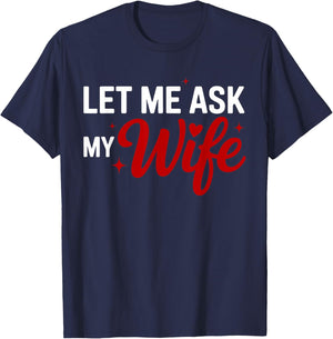Let Me Ask My Wife Funny Valentine Couple Quote T-Shirt - T-Shirt | Navy