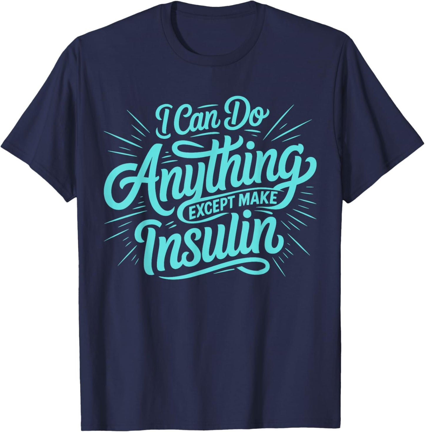 I Can Do Anything Except Make Insulin, Funny Diabetes T-Shirt - T-Shirt | Navy
