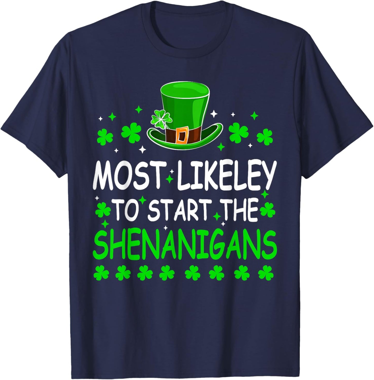 Most Likely to Start The Shenanigan St Patricks Day Shamrock T-Shirt - T-Shirt | Navy