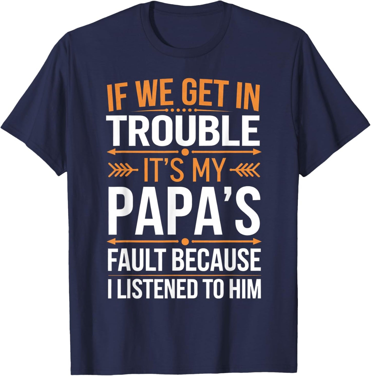 If We Get in Trouble It's My Papa's Fault I Listened to Him T-Shirt - T-Shirt | Navy