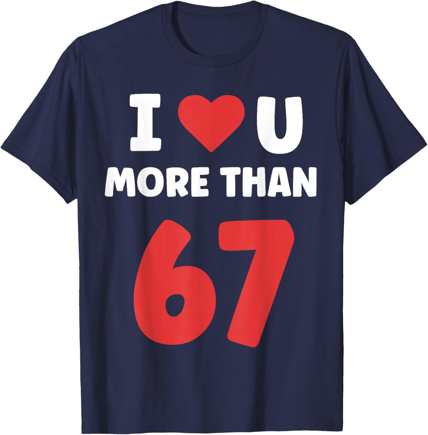 I Heart You More Than 67 Valentines 67 Meme T-Shirt - T-Shirt | Navy