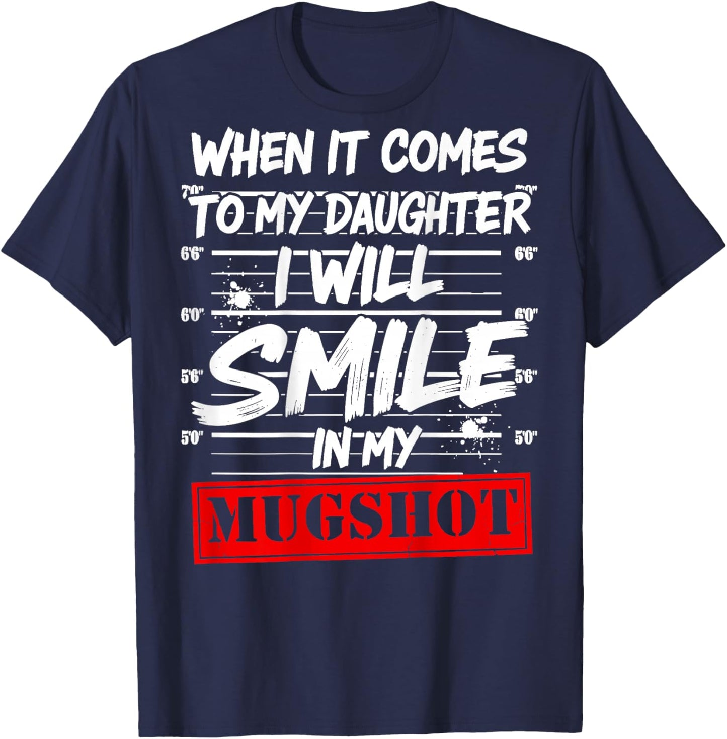 When It Comes to My Daughter I Will Smile in My Mugshot T-Shirt - T-Shirt | Navy
