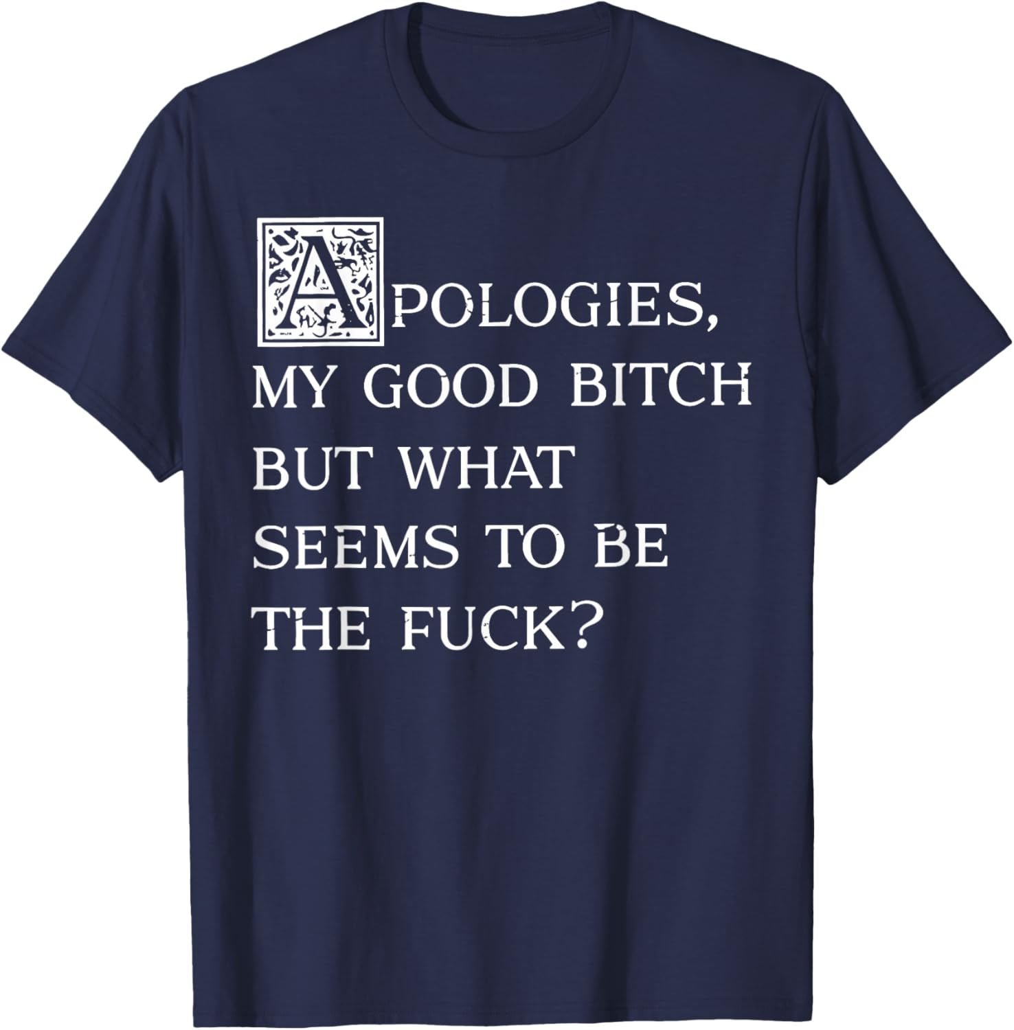 Apologies My Good Bitch Funny Sarcastic Elegant Fancy Quote T-Shirt - T-Shirt | Navy