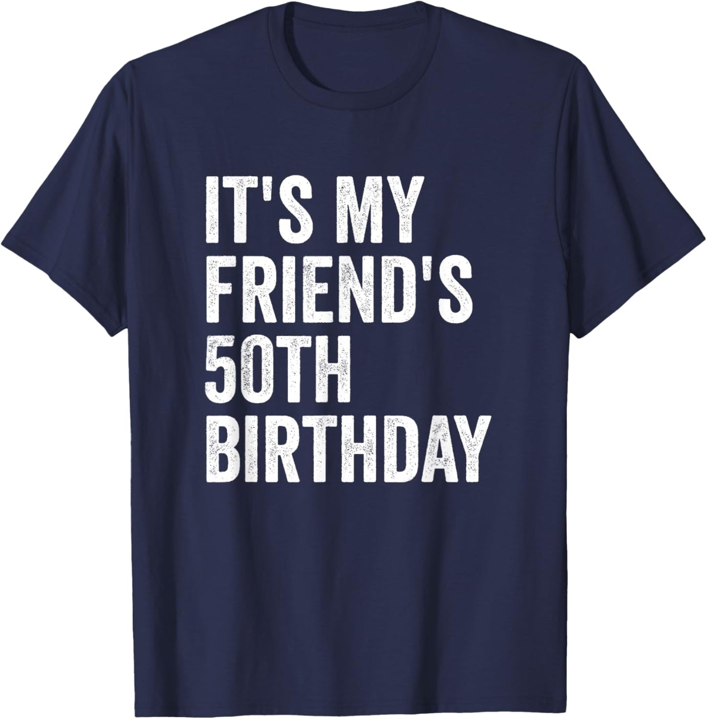 It's My Friend's 50th Birthday T-Shirt - T-Shirt | Navy