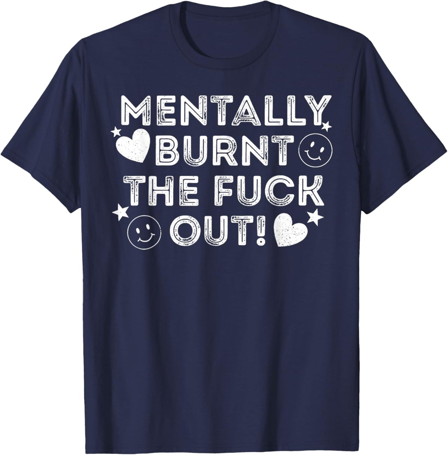 Mentally Burnt The Fuck Out T-Shirt - T-Shirt | Navy