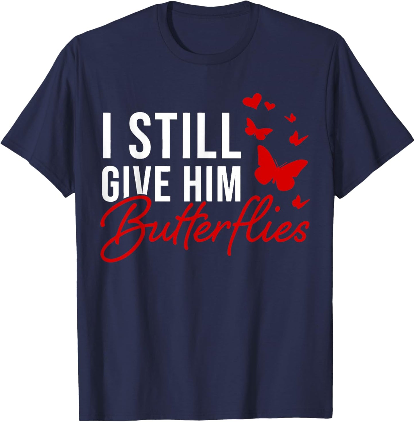 I Still Give Him Butterflies She Means High Blood Pressure T-Shirt - T-Shirt | Navy