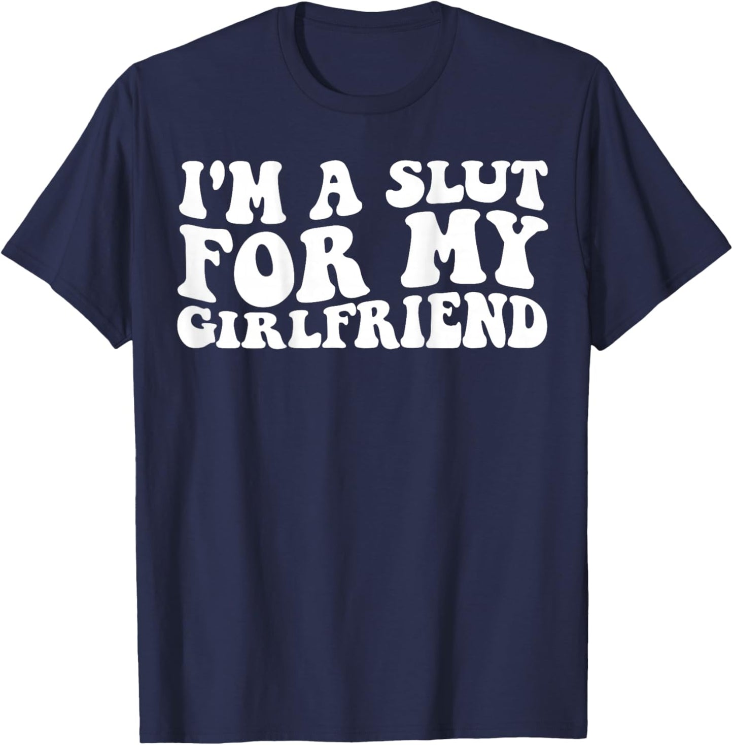I'm a Slut for My Girlfriend Funny Boyfriend Joke On Back T-Shirt - T-Shirt | Navy