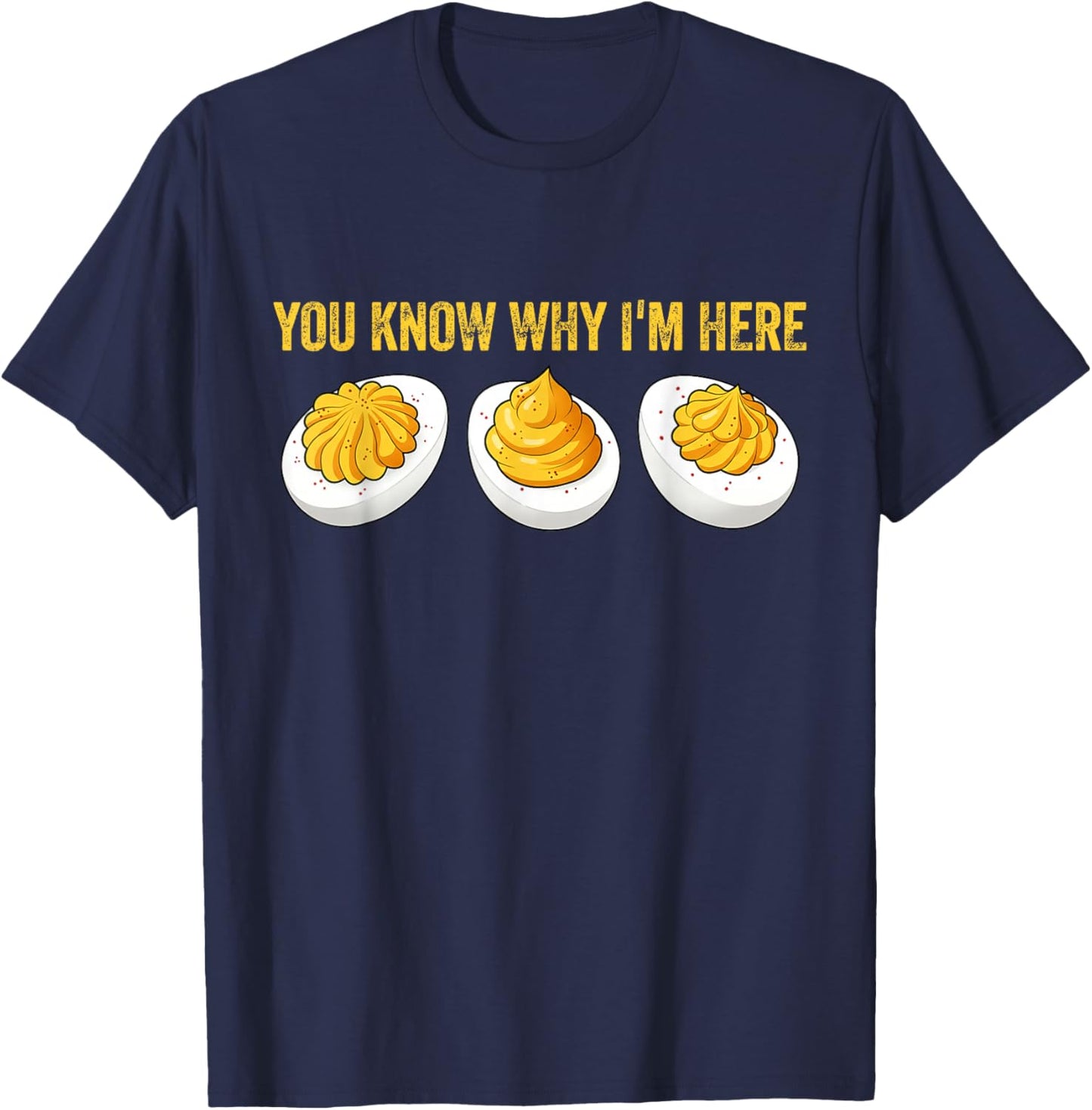 You Know Why I'm Here Funny Foodie Deviled Eggs T-Shirt - T-Shirt | Navy