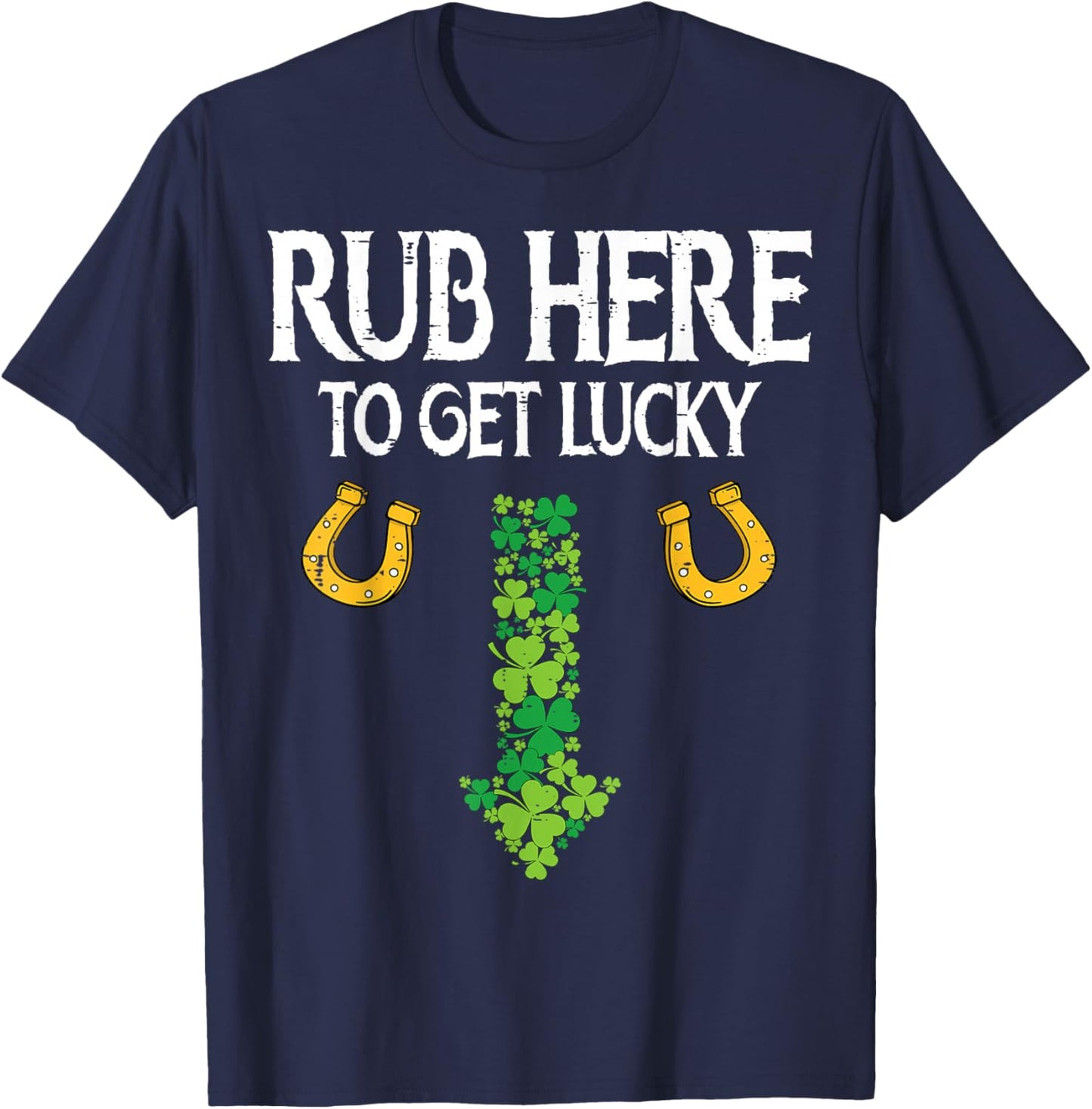 Funny Rub Here to Get Lucky St Patricks Day Shamrock Men T-Shirt - T-Shirt | Navy