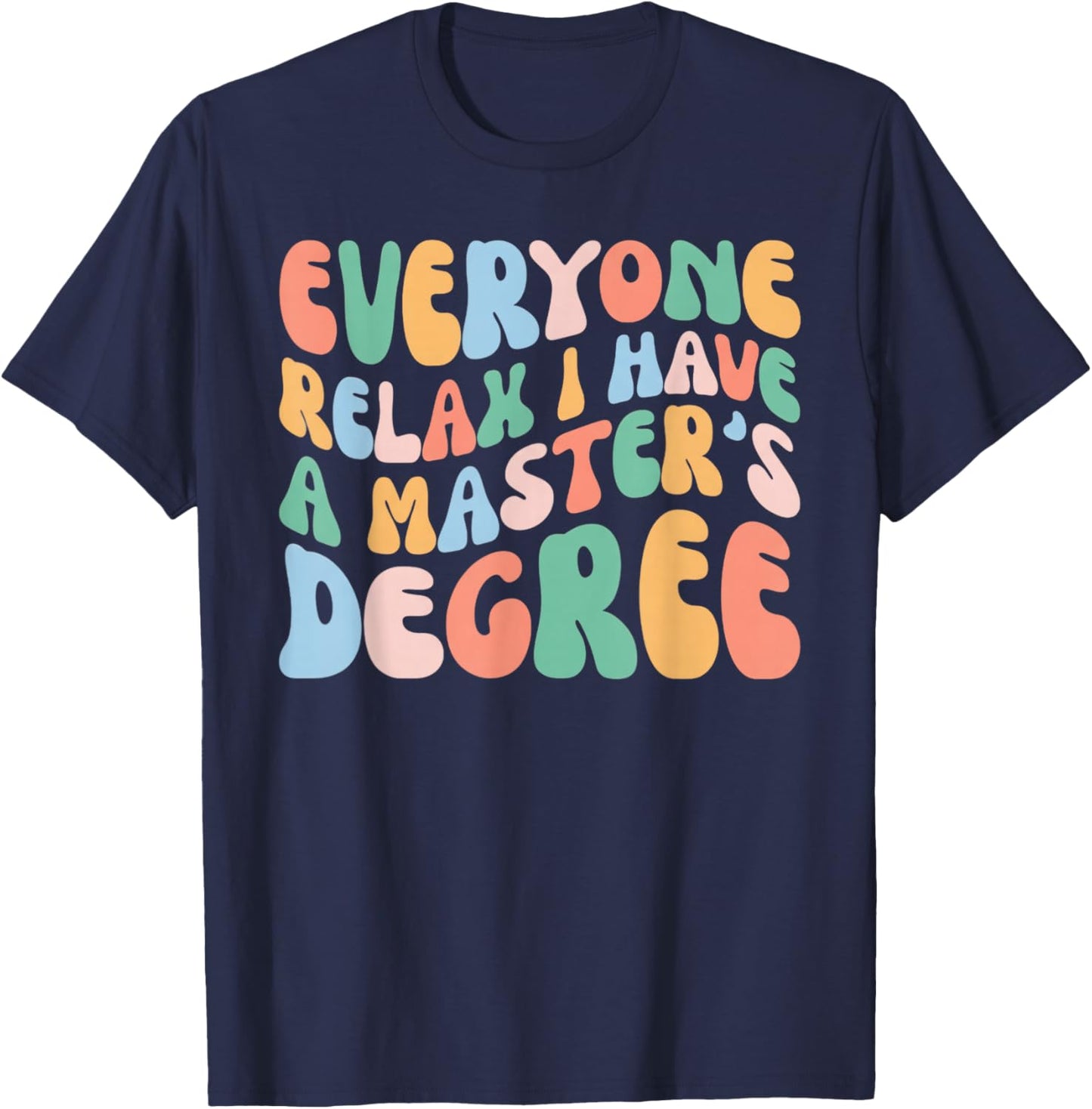 Everyone Relax I Have A Master Degree Graduation Graduation T-Shirt - T-Shirt | Navy