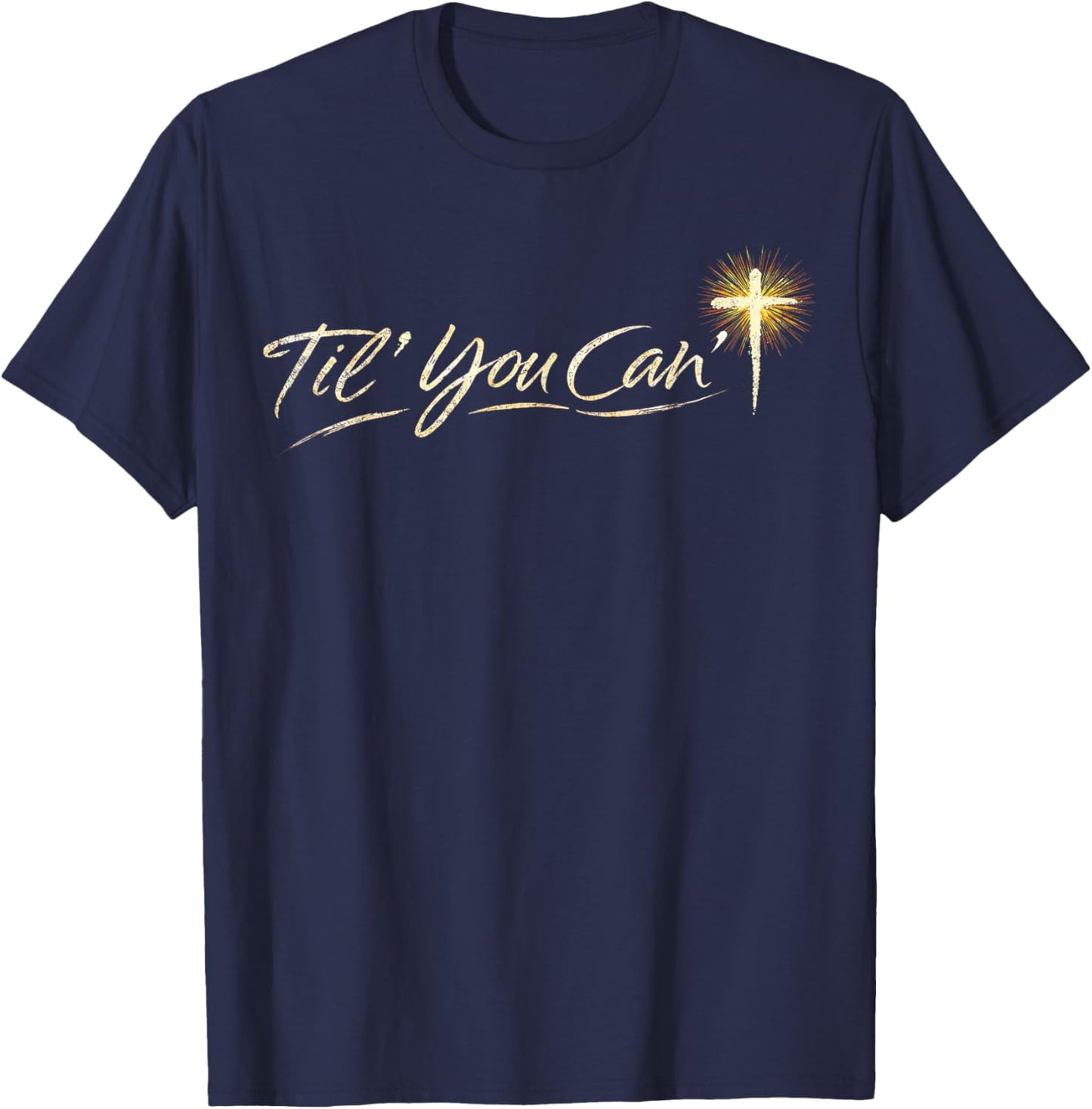 Til You Cant Brush Script Cross Christian Motivation Quote T-Shirt - T-Shirt | Navy