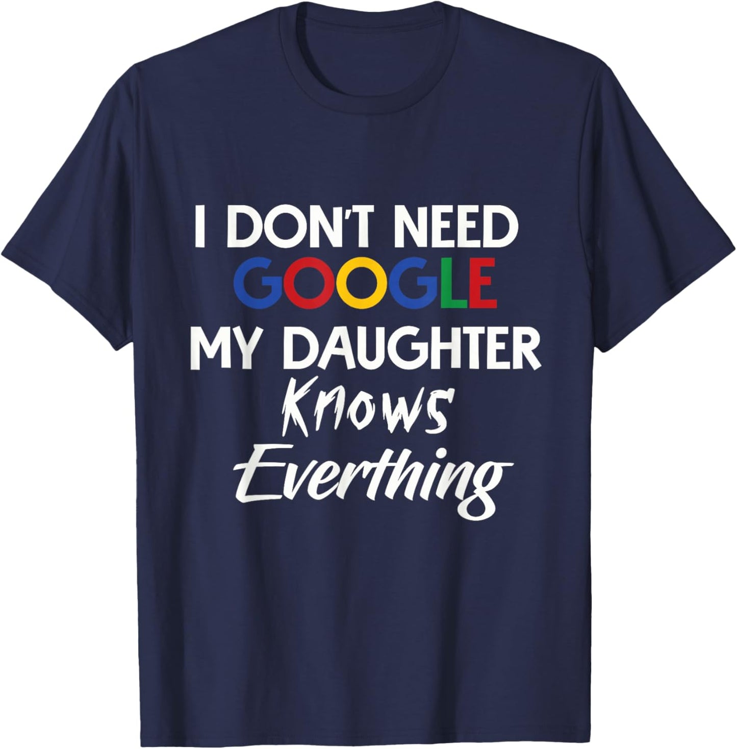 I Don't Need Google, My Daughter Knows Everything | Funny T-Shirt - T-Shirt | Navy