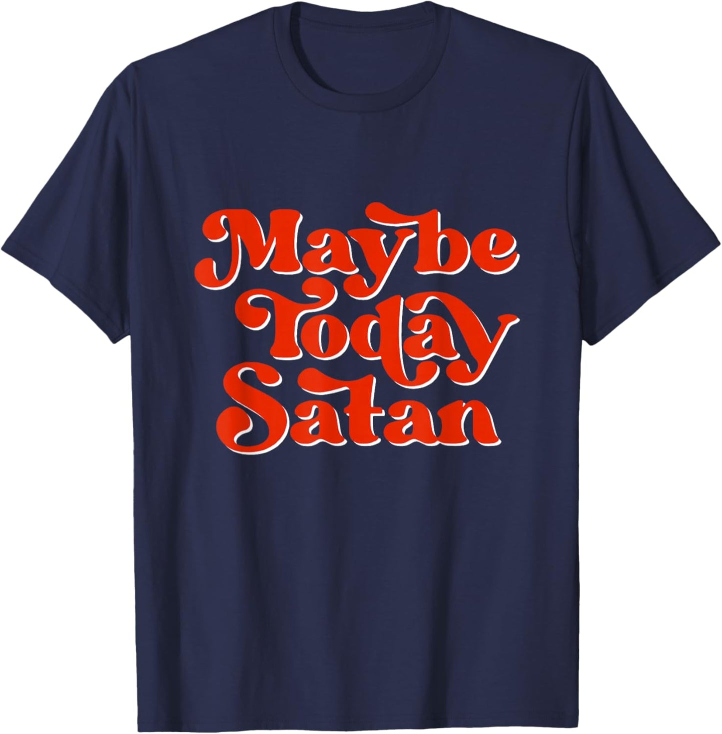 Maybe Today Satan Ironic Quote Funny Satanic Halloween T-Shirt - T-Shirt | Navy