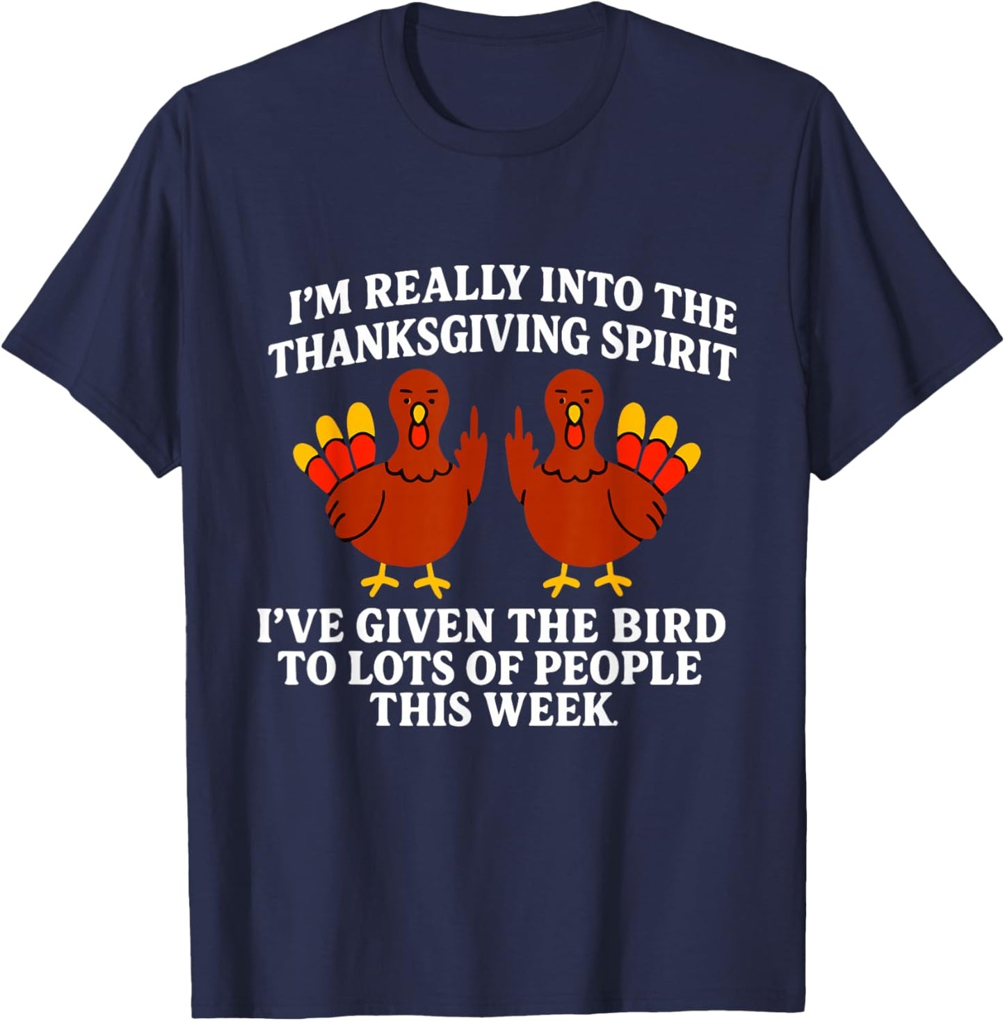 I'm Really Into The Thanksgiving Spirit I've Given The Bird T-Shirt - T-Shirt | Navy