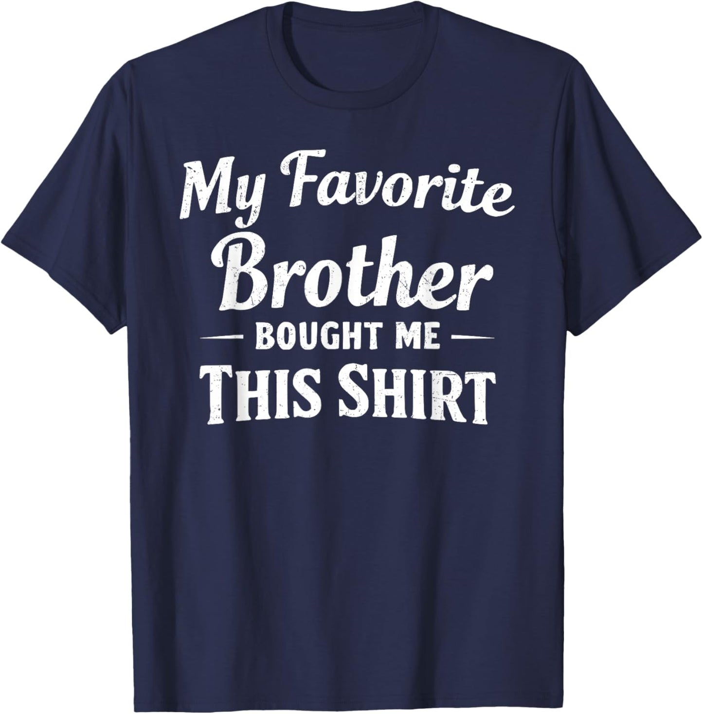 My Favorite Brother Bought Me This Shirt Sibling Brother T-Shirt - T-Shirt | Navy