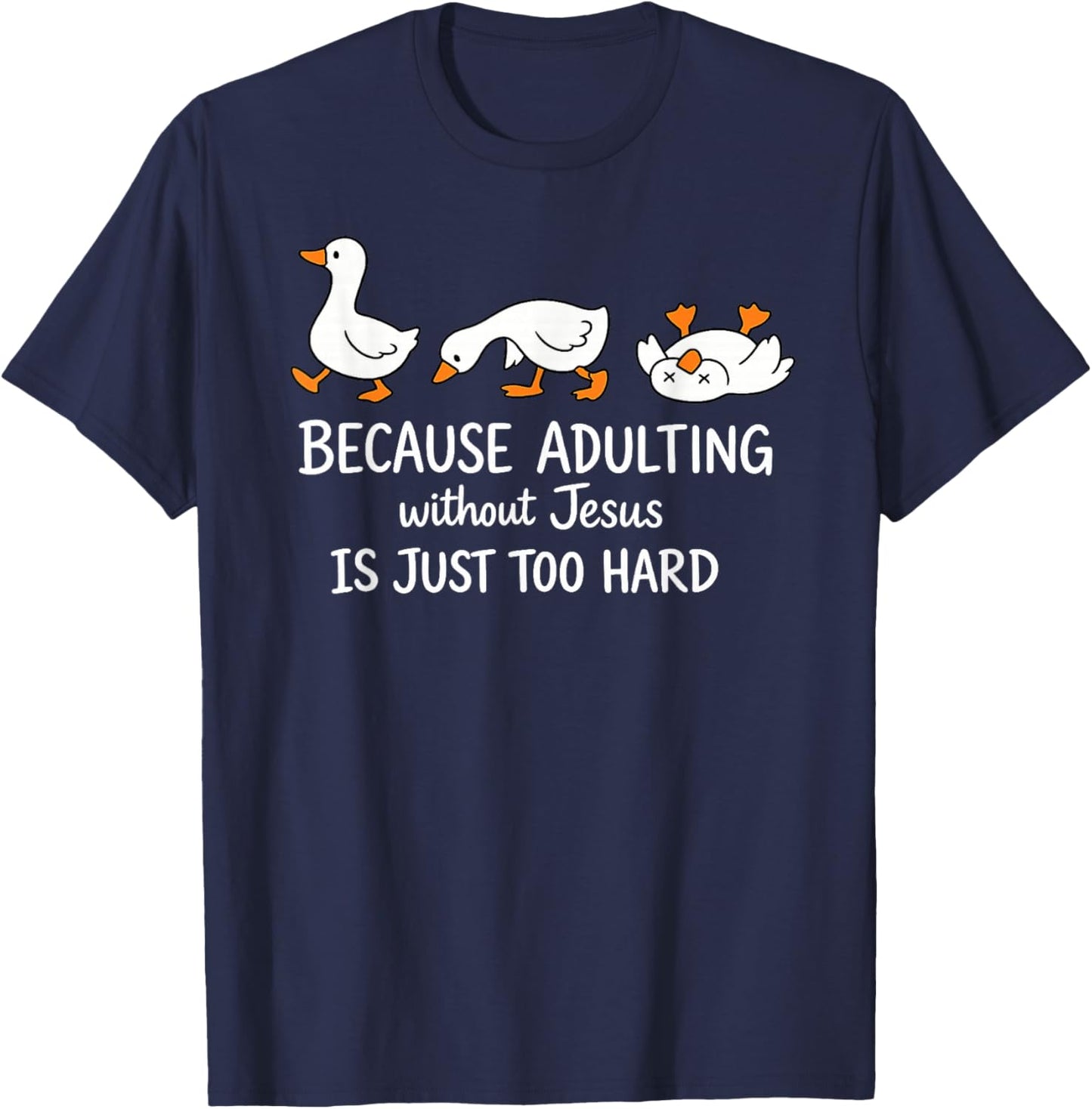 Goose Because Adulting Without Jesus is Just Too Hard T-Shirt - T-Shirt | Navy