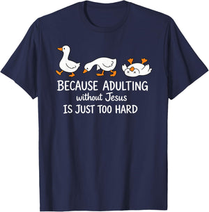 Goose Because Adulting Without Jesus is Just Too Hard T-Shirt - T-Shirt | Navy