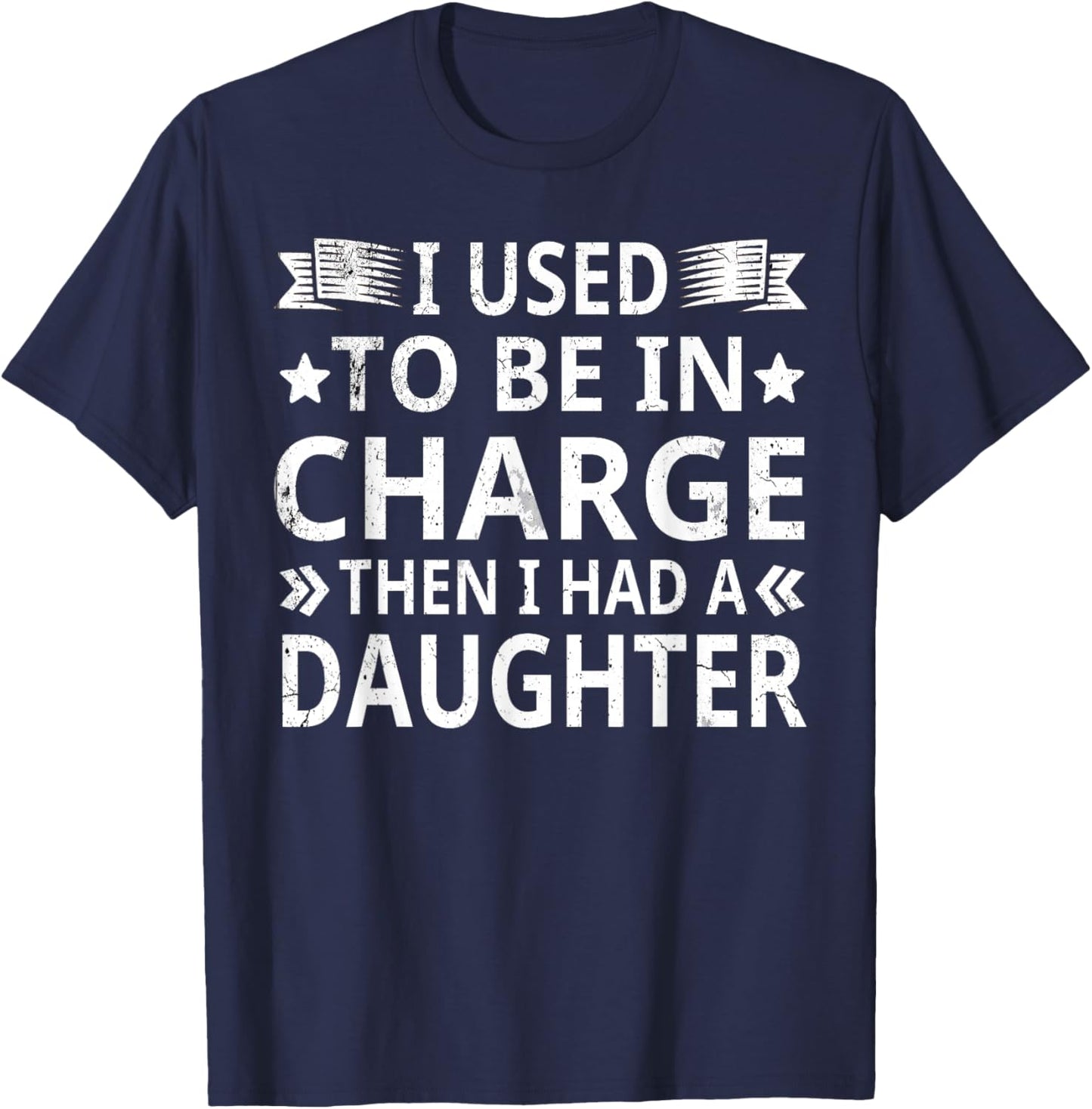 I Used to Be in Charge Then I Had A Daughter Funny Dad Humor T-Shirt - T-Shirt | Navy