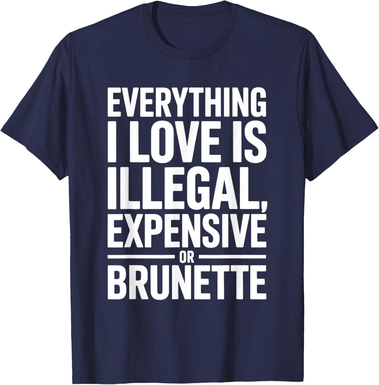 Everything I Love is Illegal Expensive Or Brunette Men Boys T-Shirt - T-Shirt | Navy