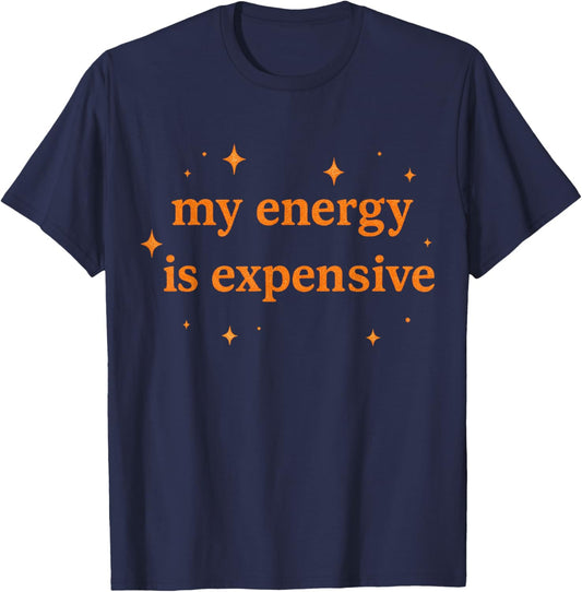 Funny Motivational My Energy is Expensive T-Shirt - T-Shirt | Navy