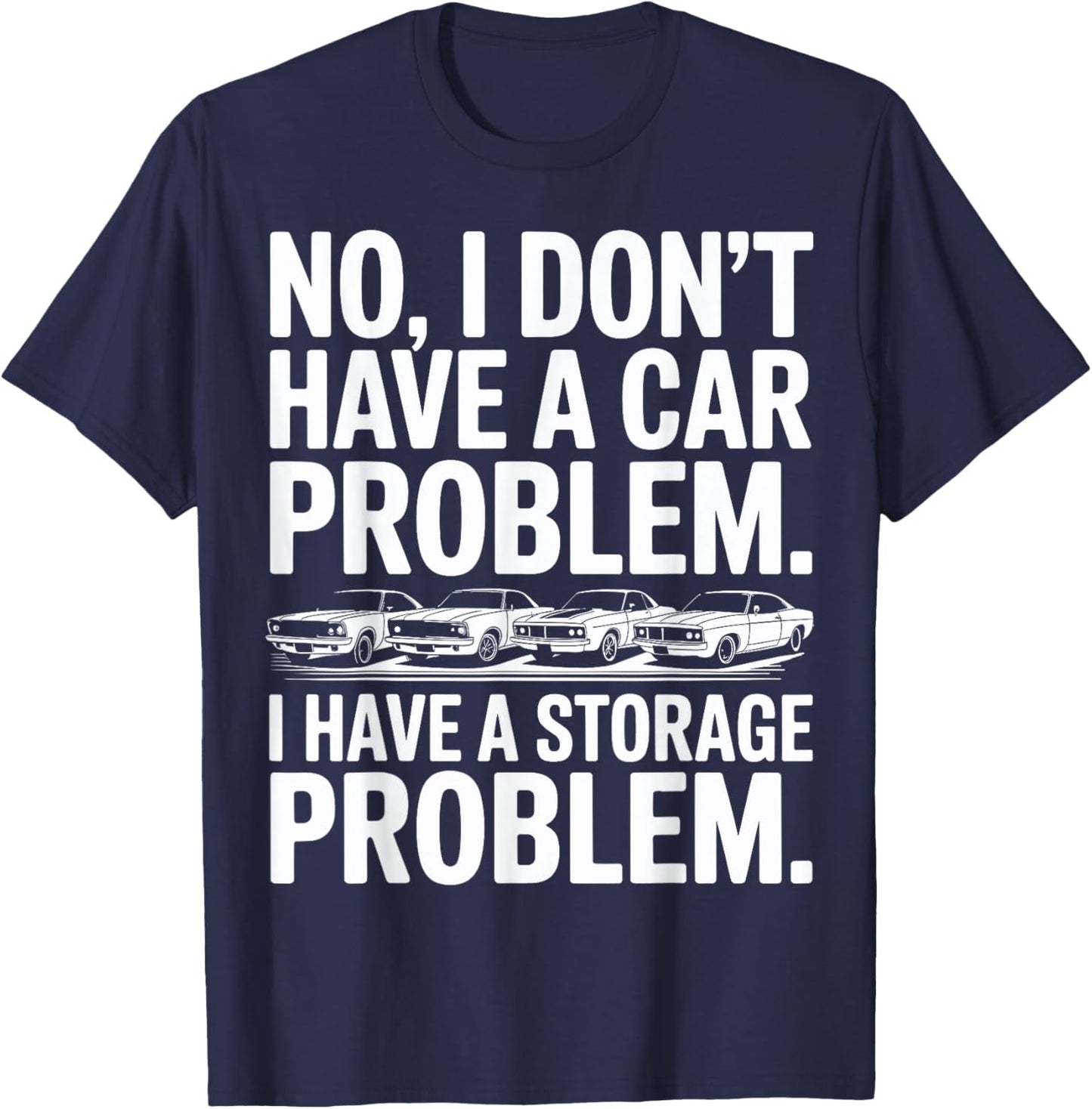 Funny I Dont Have a Car Problem I Have a Storage Problem Men T-Shirt - T-Shirt | Navy