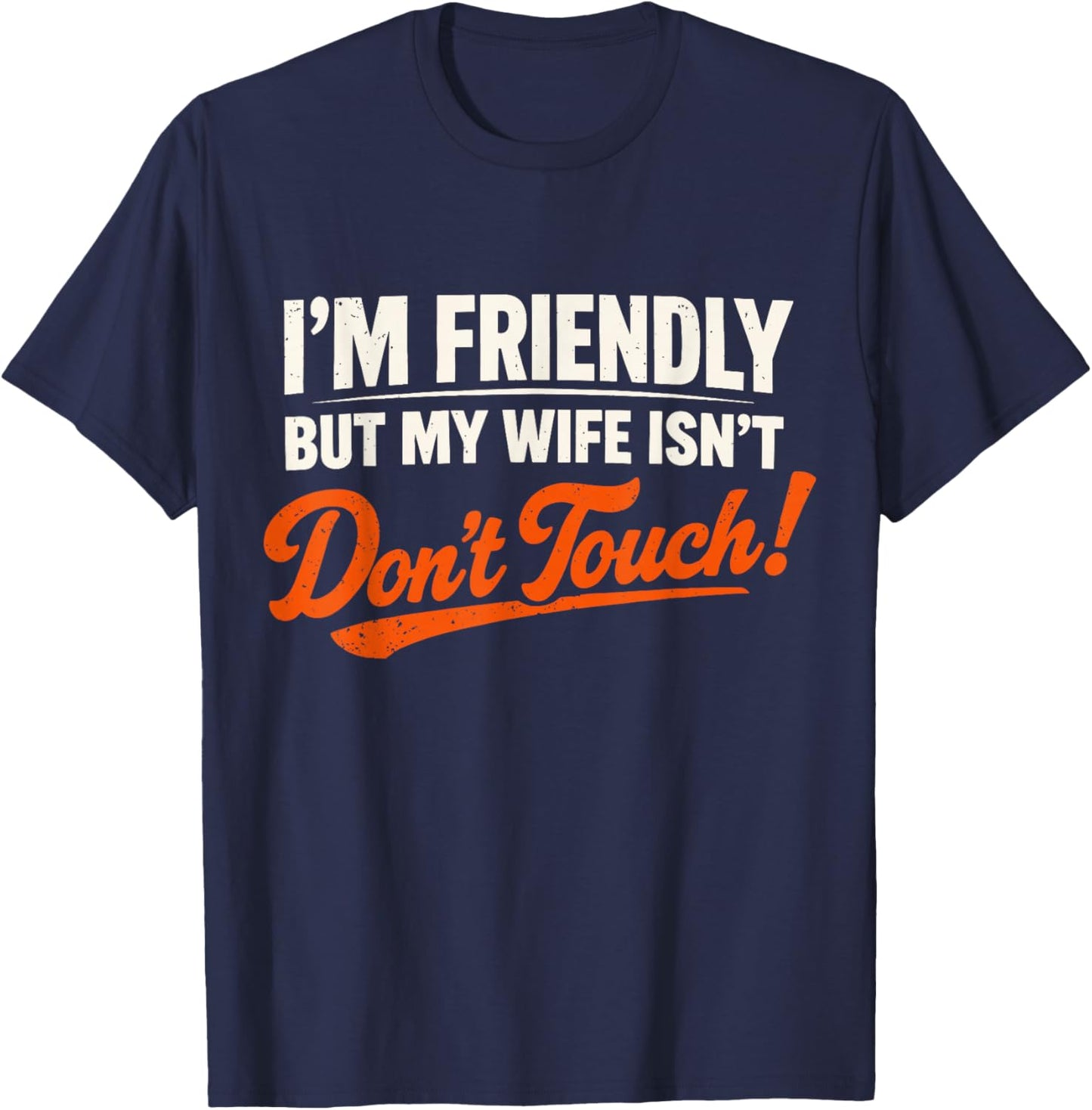 I’m Friendly But My Wife Isn’t Don’t Touch Funny Husband T-Shirt - T-Shirt | Navy