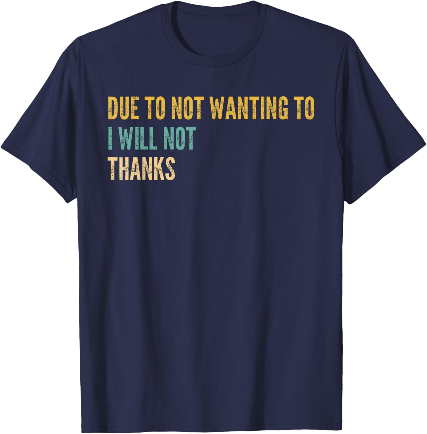 Due to Not Wanting to I Will Not Thanks Funny Saying Quote T-Shirt - T-Shirt | Navy