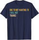 Due to Not Wanting to I Will Not Thanks Funny Saying Quote T-Shirt - T-Shirt | Navy