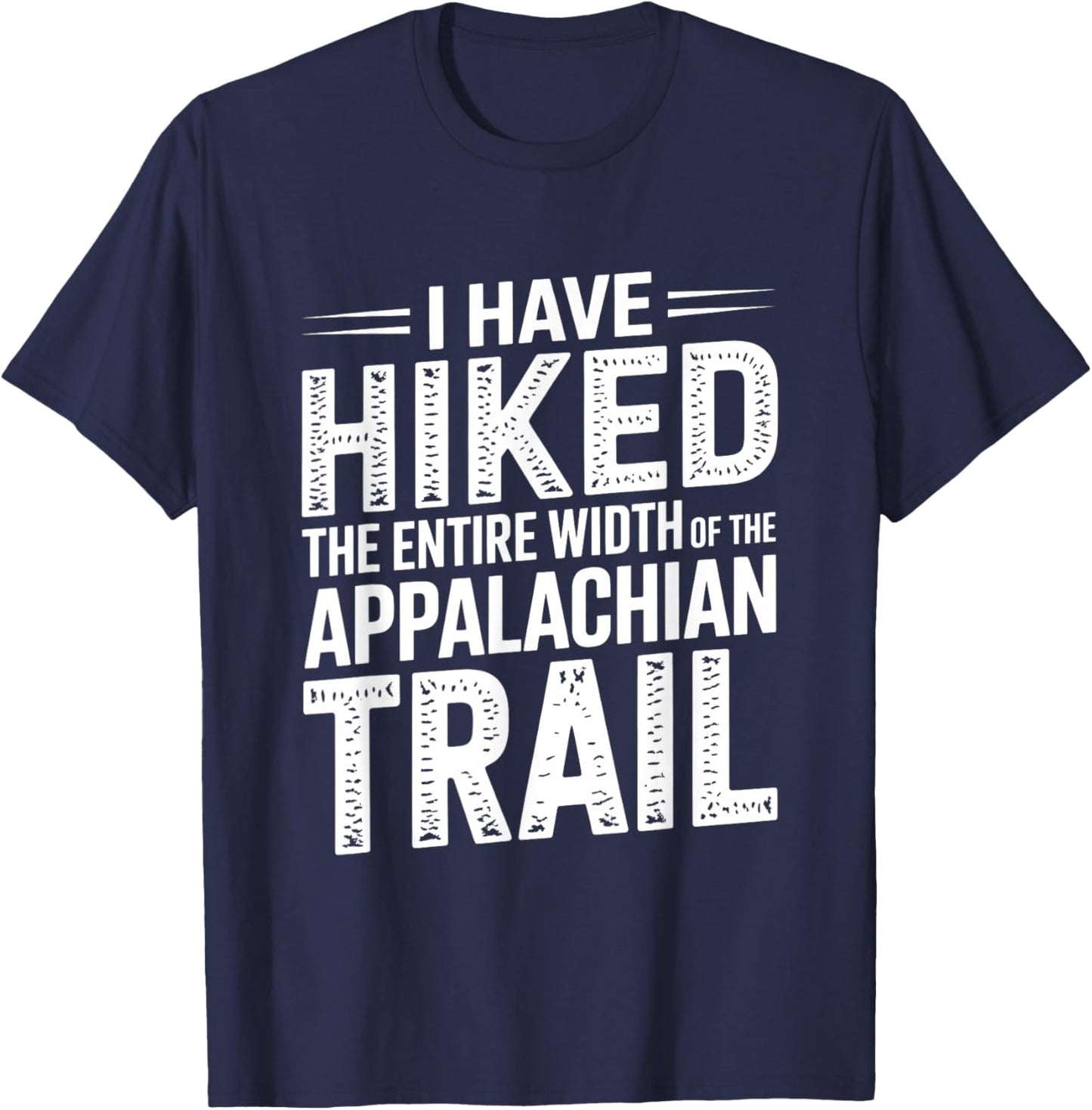 I Have HIKED The Entire Width of The Appalachian Trail T-Shirt - T-Shirt | Navy
