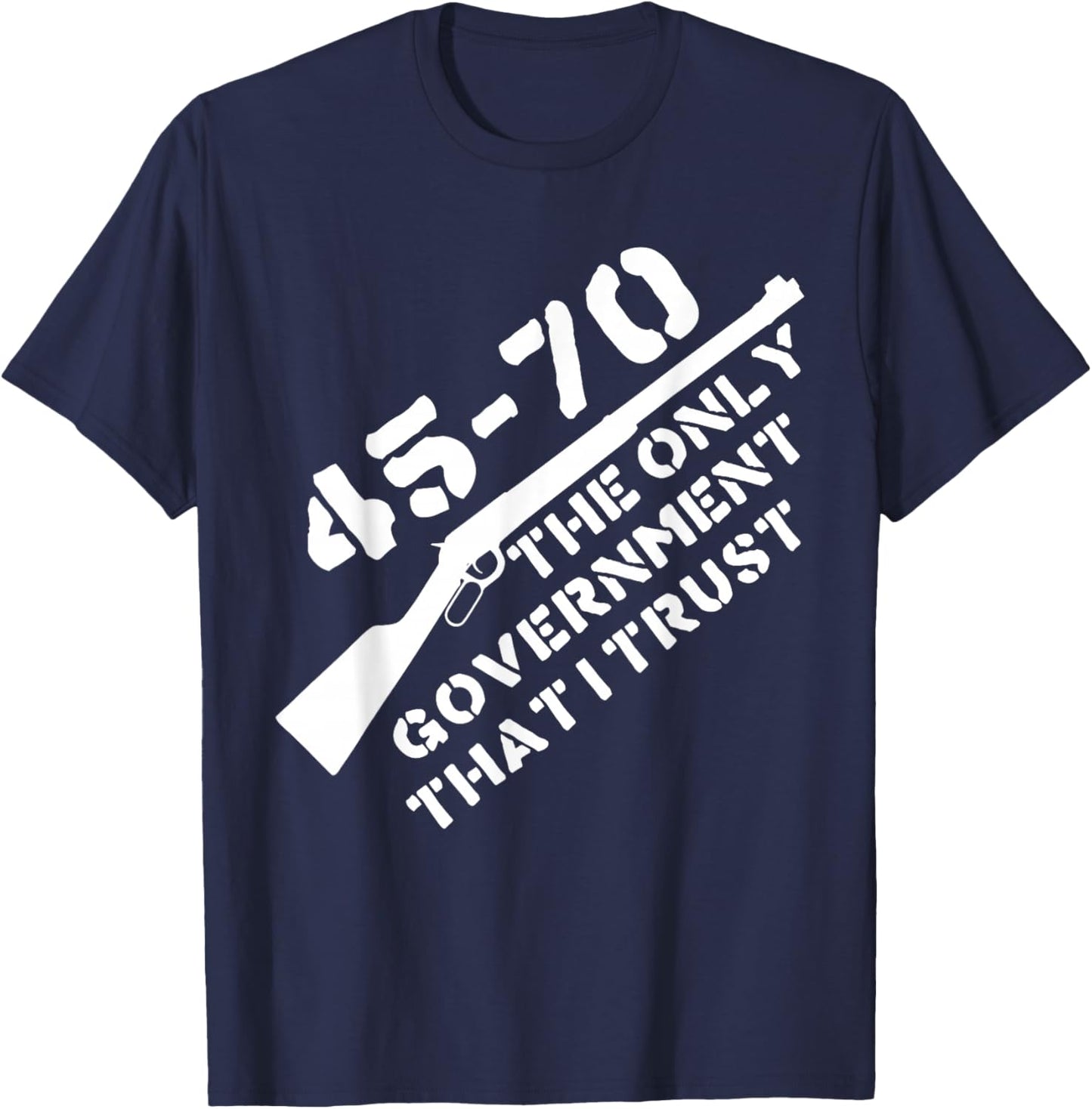 45-70 The Only Government That I Trust Rifle Hunting Outdoor T-Shirt - T-Shirt | Navy