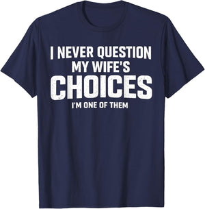 I Never Question My Wife’s Choices Because I’m One of Them T-Shirt - T-Shirt | Navy