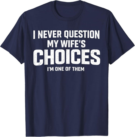 I Never Question My Wife’s Choices Because I’m One of Them T-Shirt - T-Shirt | Navy