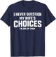 I Never Question My Wife’s Choices Because I’m One of Them T-Shirt - T-Shirt | Navy