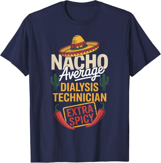 Nacho Average Dialysis Technician Extra Spicy T-Shirt - T-Shirt | Navy