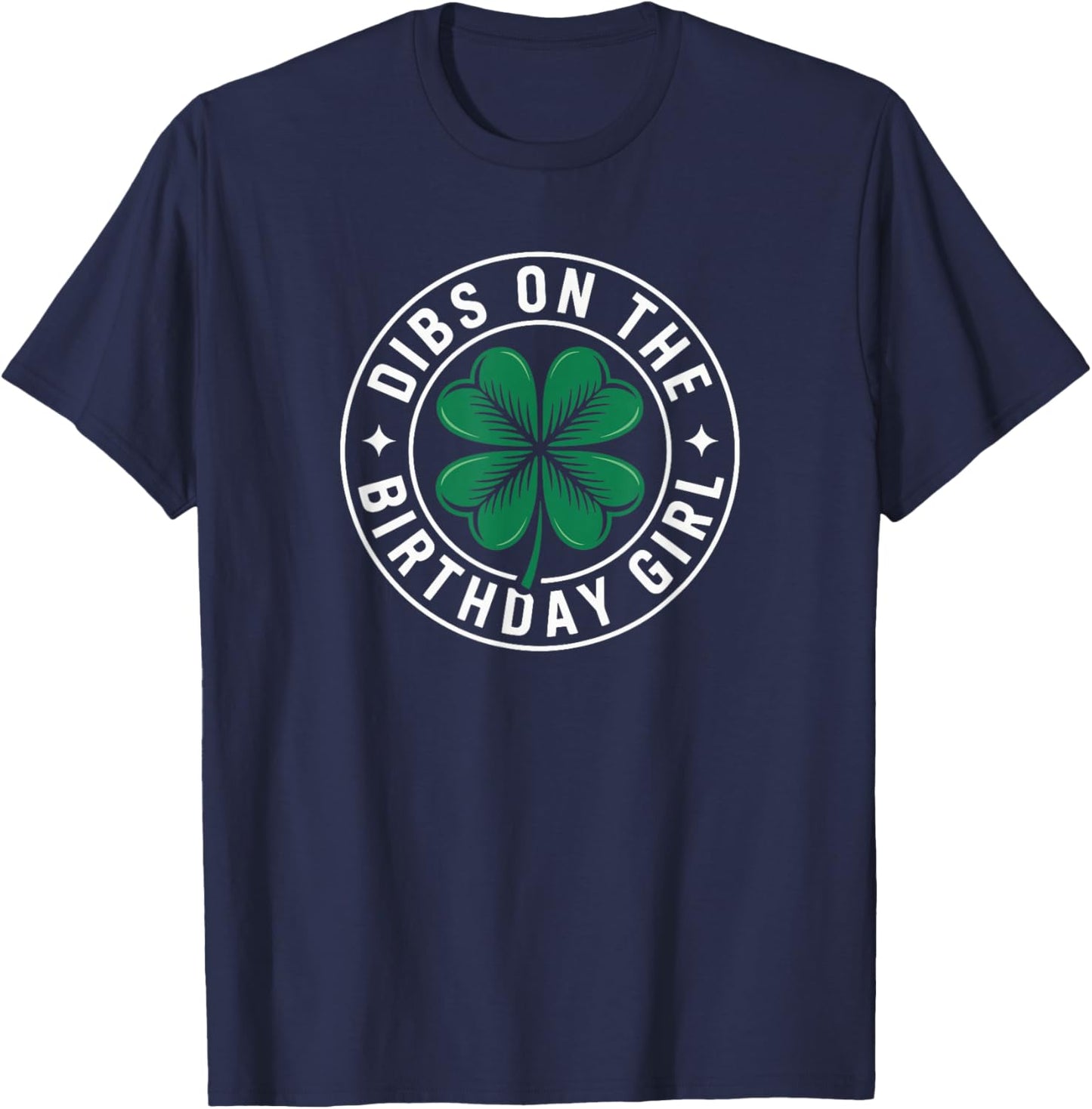 Dibs On The Birthday Girl Funny St Patricks Day Shamrock T-Shirt - T-Shirt | Navy