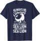 Be A Sea Lion Funny Sea Lion T-Shirt - T-Shirt | Navy