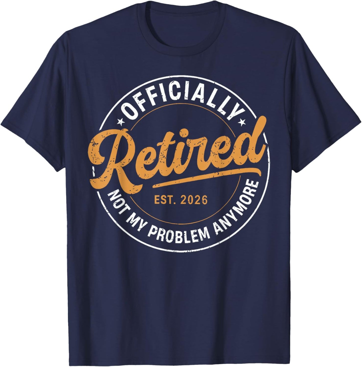 Officially Retired 2026 not My Problem Anymore Funny Humor T-Shirt - T-Shirt | Navy