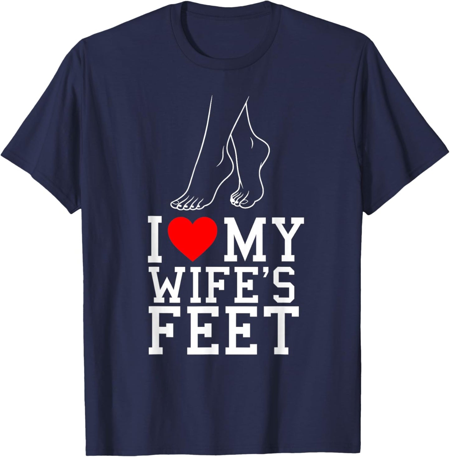 I Love My Wife's feet Funny feet Lover for Boyfriend T-Shirt - T-Shirt | Navy