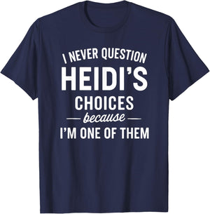 I Never Question HEIDI'S Choices Because I'm One of Them T-Shirt - T-Shirt | Navy