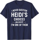 I Never Question HEIDI'S Choices Because I'm One of Them T-Shirt - T-Shirt | Navy