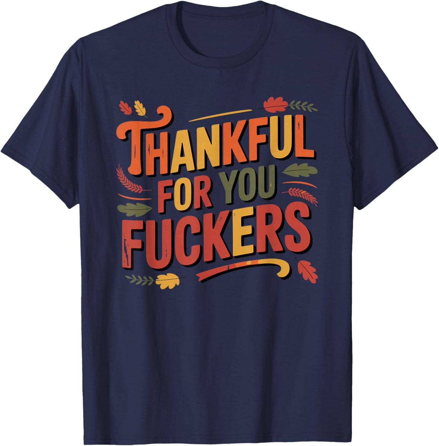 Thankful for You Fuckers Funny Thanksgiving Friendsgiving T-Shirt - T-Shirt | Navy