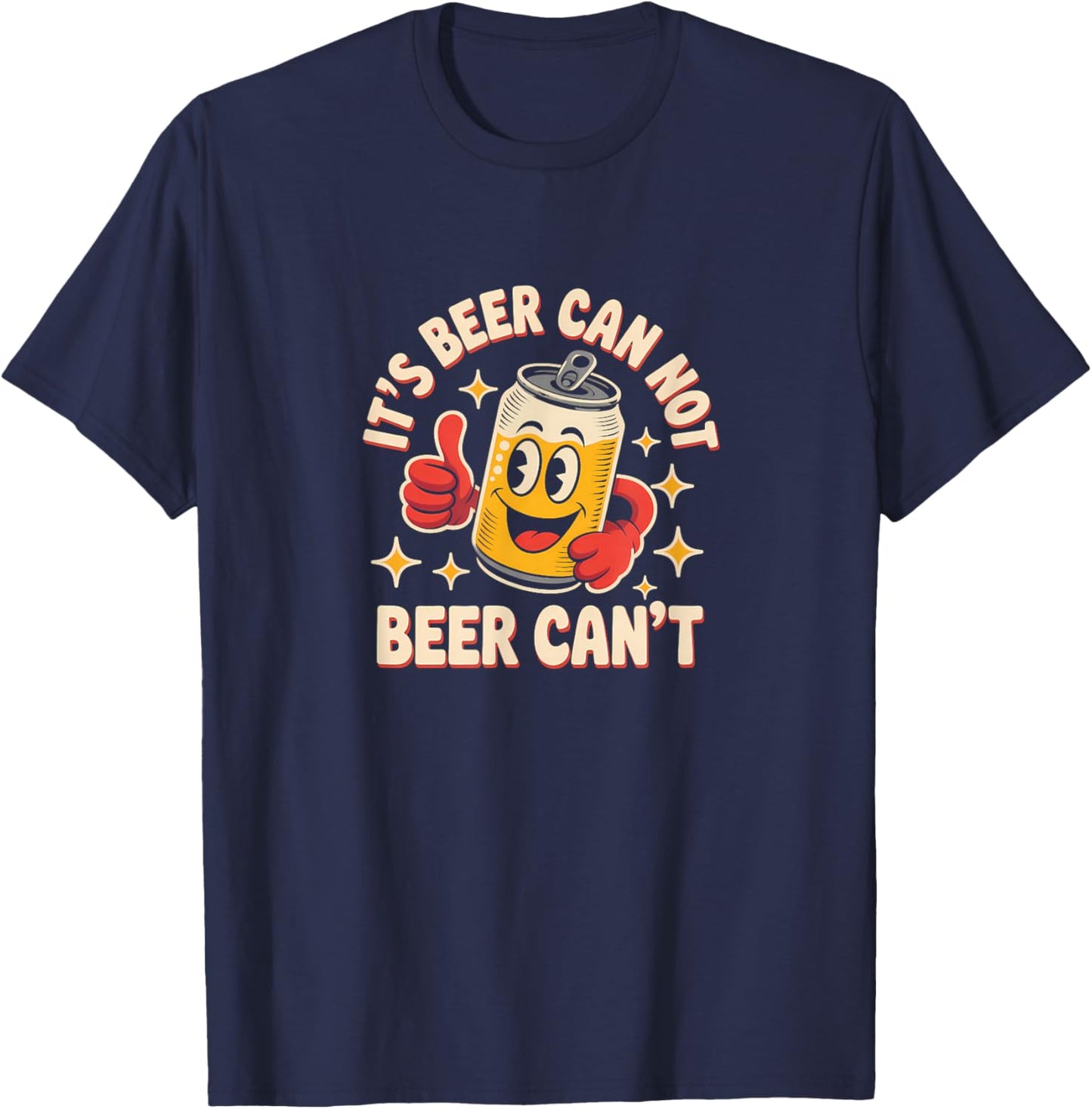 It's Beer Can Not Beer Can't, Funny Drinking Lovers Joke T-Shirt - T-Shirt | Navy