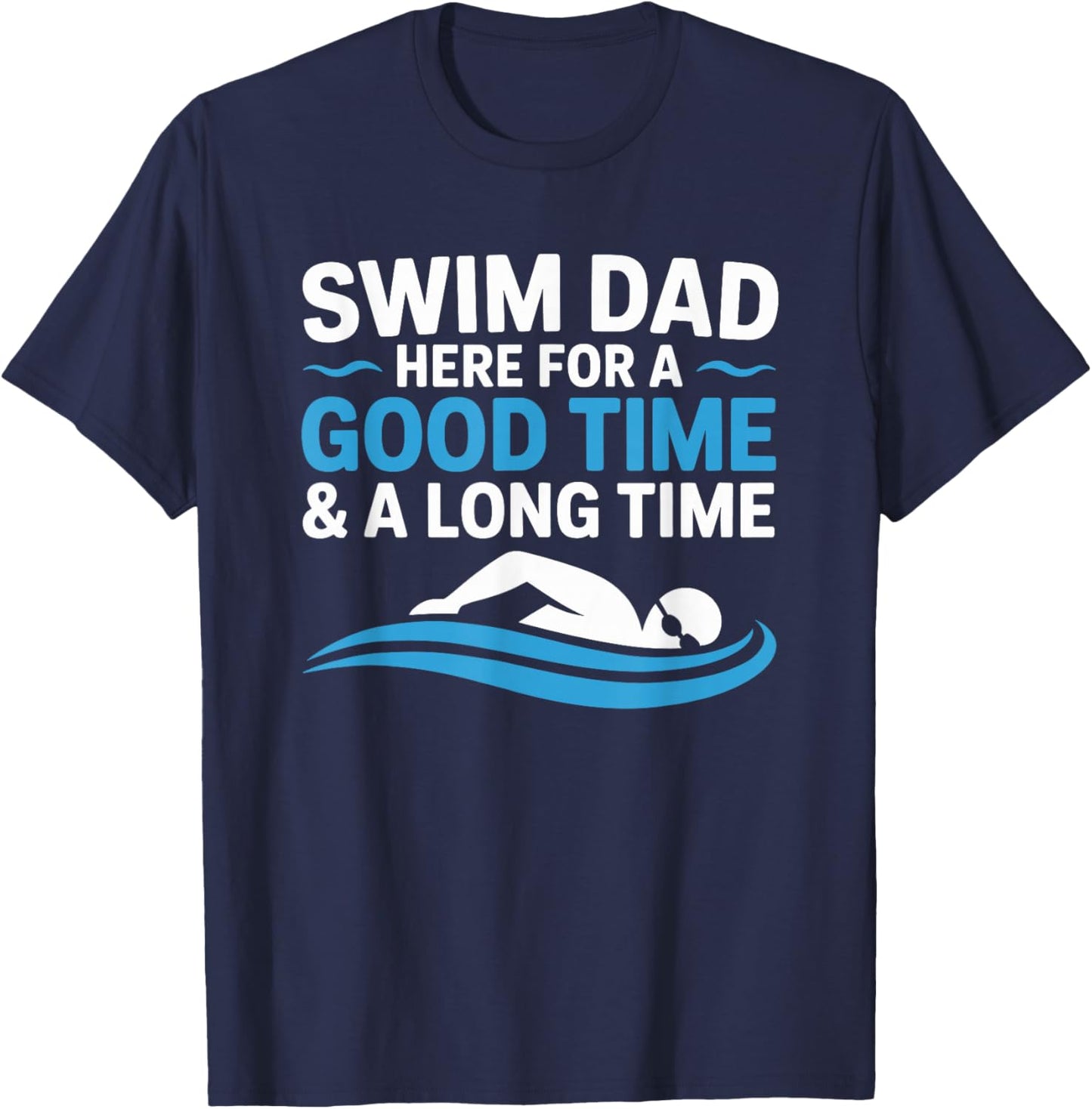 Swim Dad Here for A Good Time, Swimming Swimmer Father T-Shirt - T-Shirt | Navy