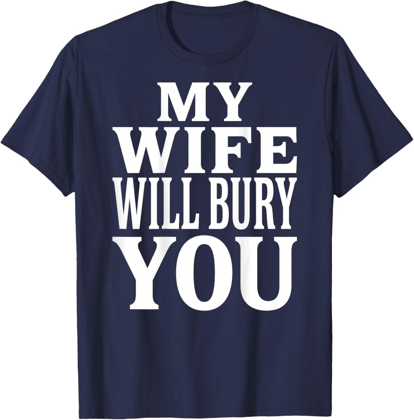 My Wife Will Bury You Funny Dark Humor Typography (on Back) T-Shirt - T-Shirt | Navy